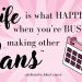 This is a pink image that says Life is what happens when you are busy making other plans